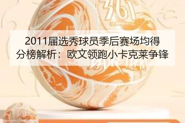 2011届选秀球员季后赛场均得分榜解析：欧文领跑小卡克莱争锋
